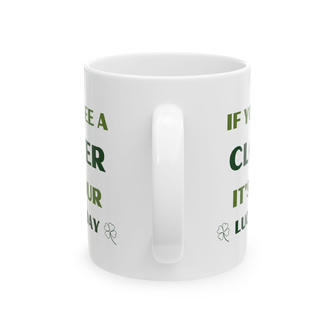 It's Your Lucky Day, St Patricks Day 11oz Ceramic Mug