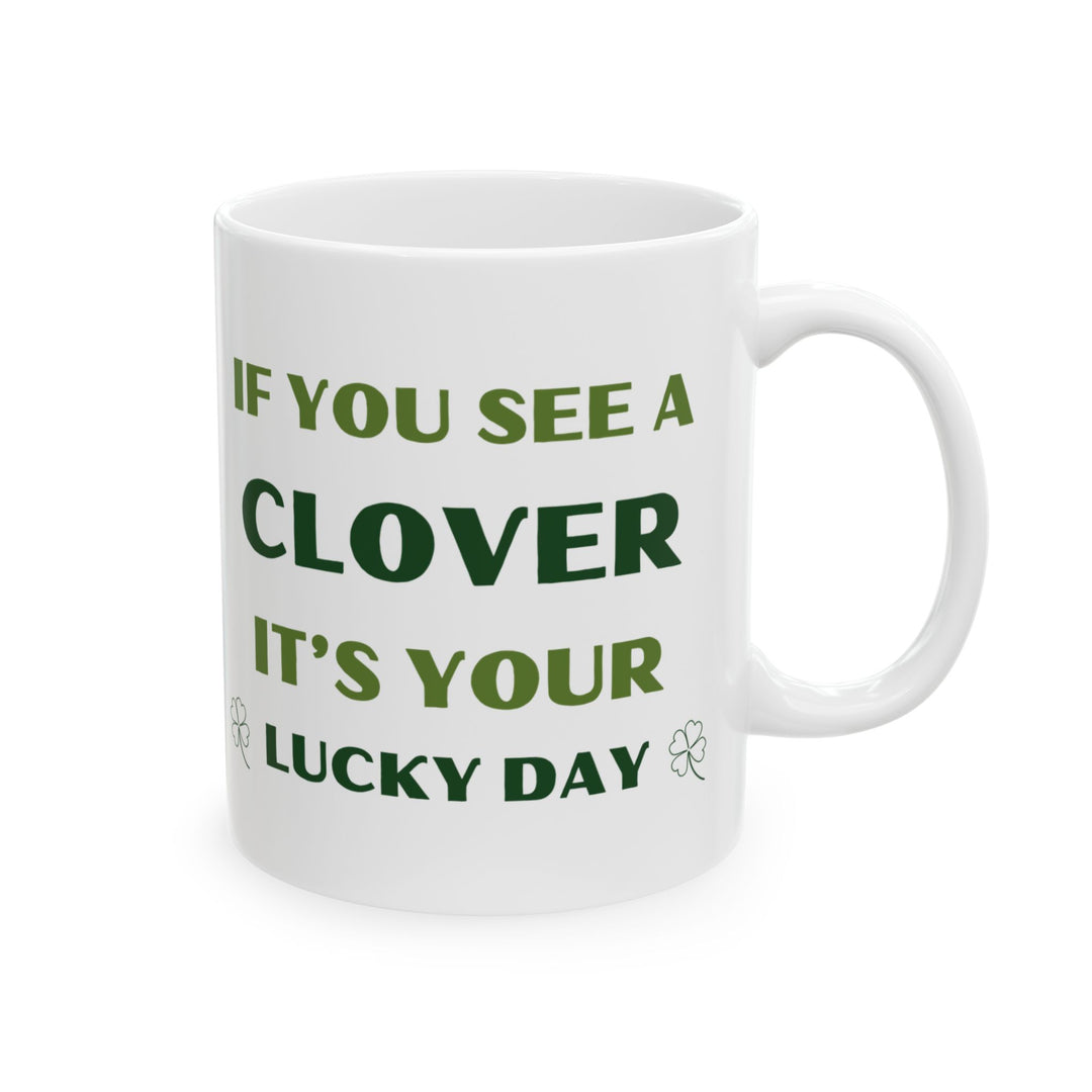 It's Your Lucky Day, St Patricks Day 11oz Ceramic Mug